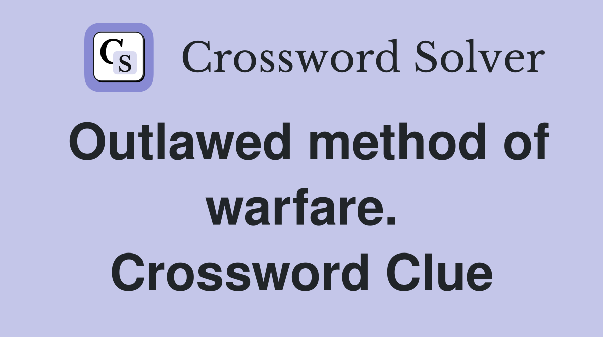 Outlawed method of warfare. Crossword Clue