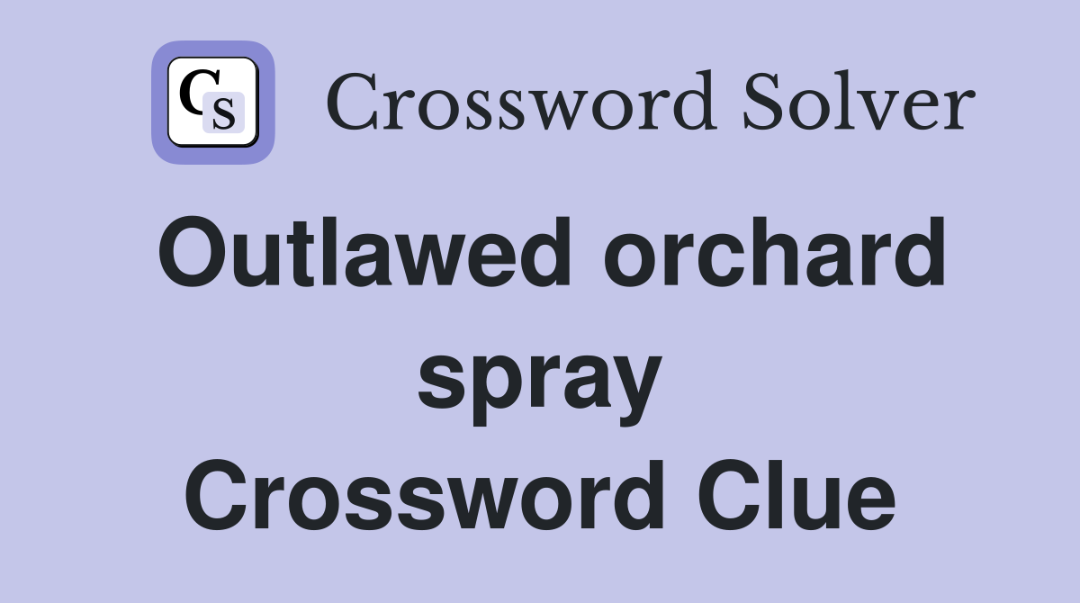 Outlawed orchard spray Crossword Clue