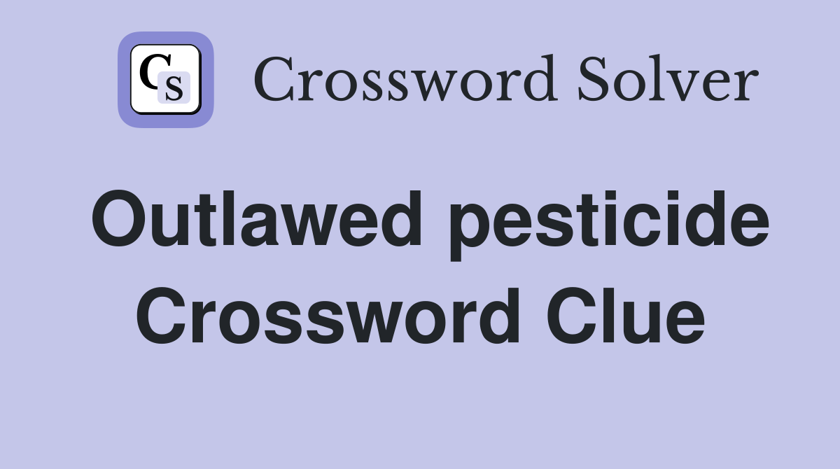 Outlawed pesticide Crossword Clue