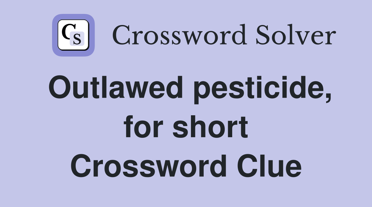 Outlawed pesticide, for short Crossword Clue