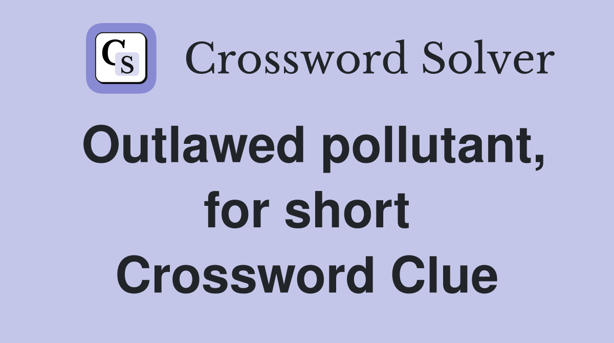 Outlawed pollutant, for short Crossword Clue