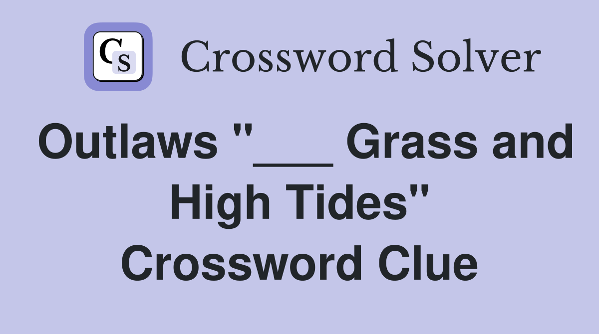 Outlaws "___ Grass and High Tides" Crossword Clue
