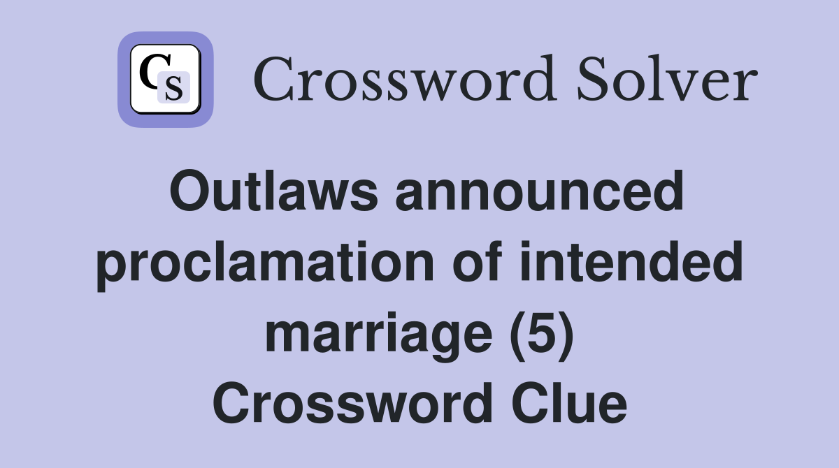 Outlaws announced proclamation of intended marriage (5) Crossword Clue
