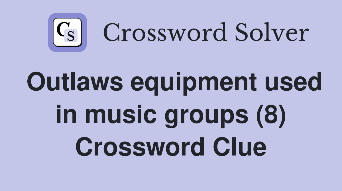Outlaws equipment used in music groups (8) Crossword Clue