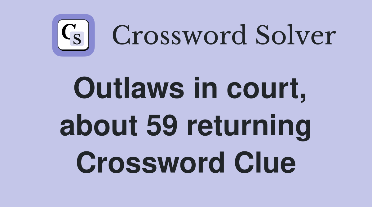 Outlaws in court, about 59 returning Crossword Clue