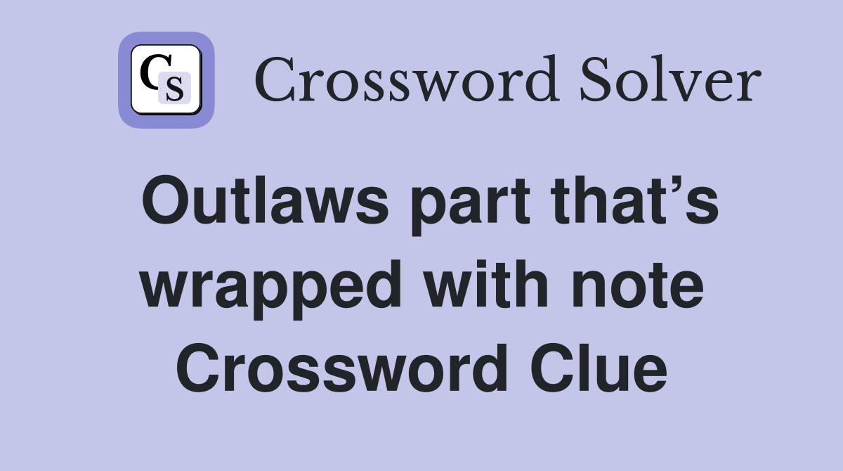Outlaws part that’s wrapped with note Crossword Clue