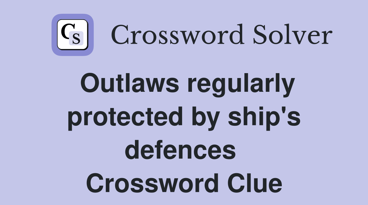 Outlaws regularly protected by ship's defences  Crossword Clue