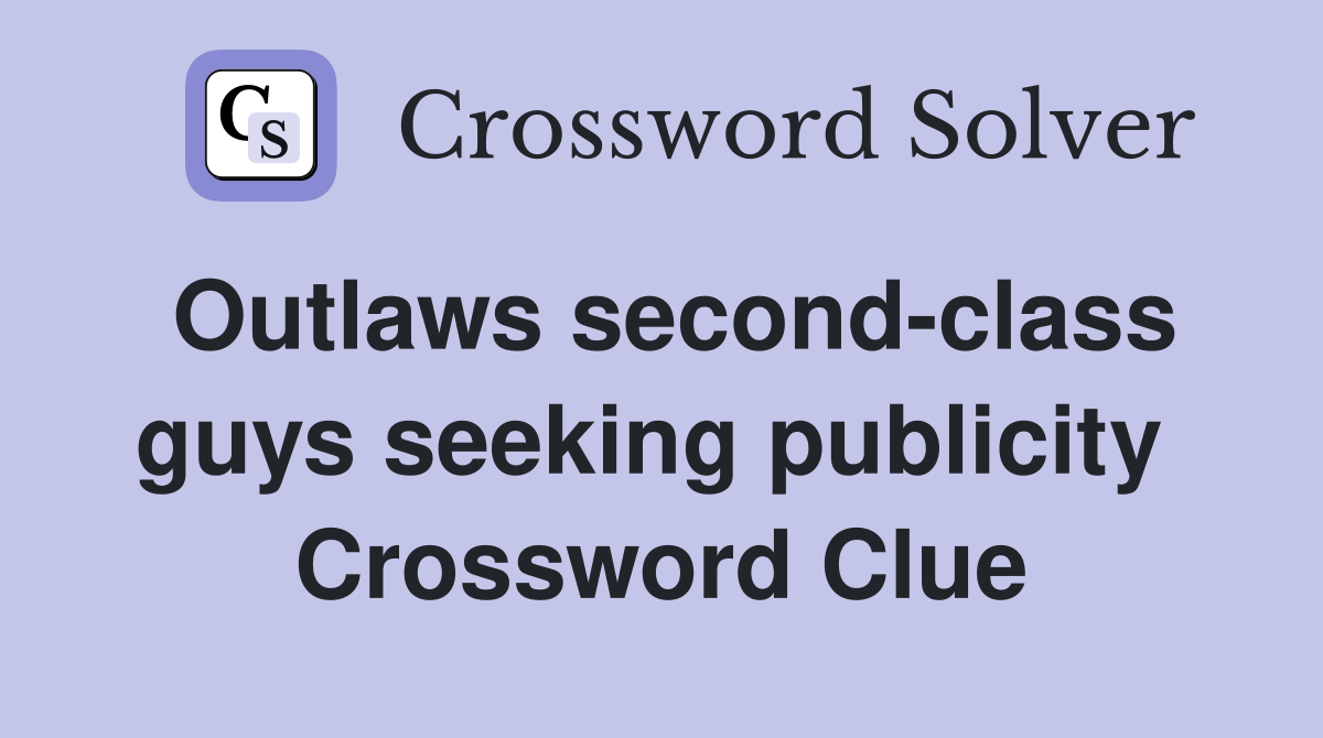 Outlaws second-class guys seeking publicity  Crossword Clue