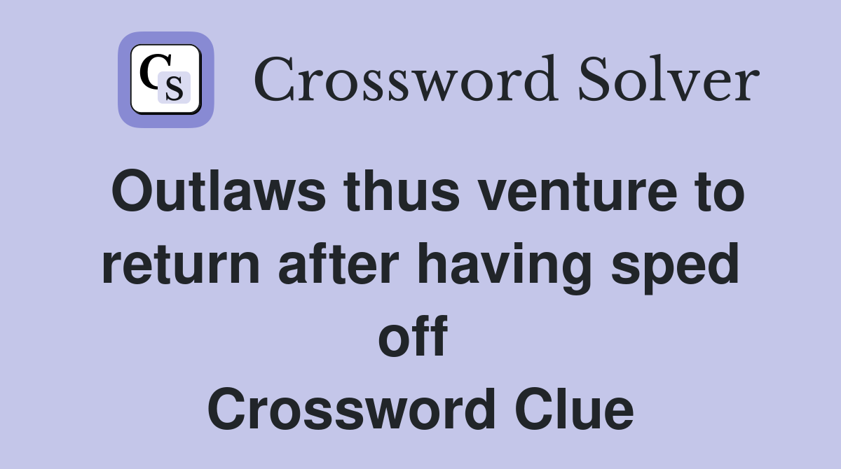 Outlaws thus venture to return after having sped off  Crossword Clue