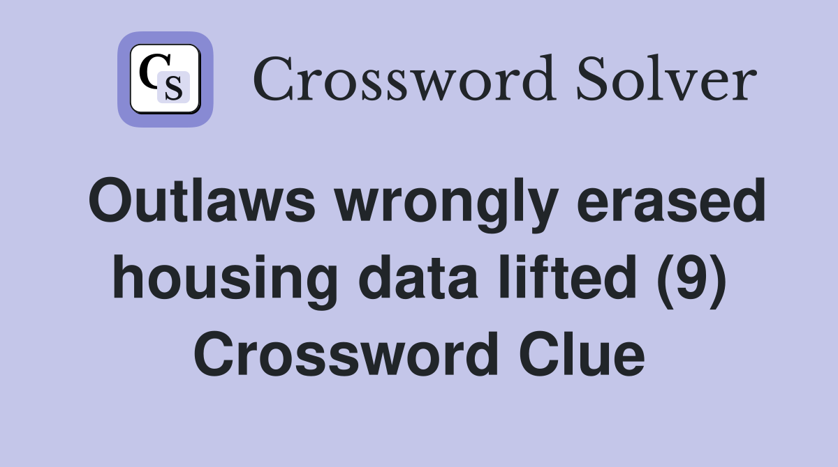 Outlaws wrongly erased housing data lifted (9) Crossword Clue