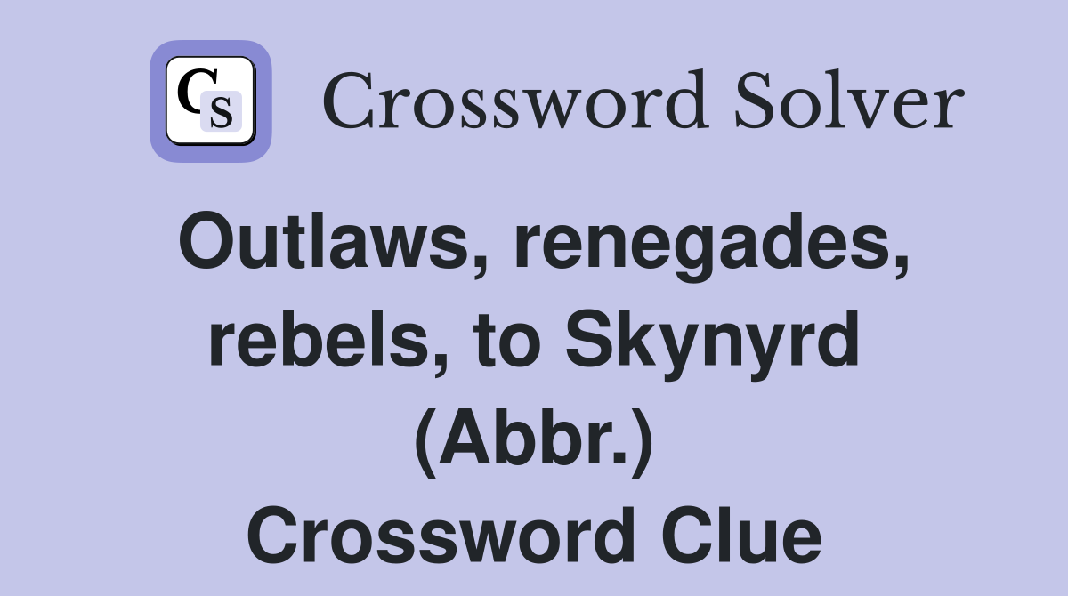 Outlaws, renegades, rebels, to Skynyrd (Abbr.) Crossword Clue