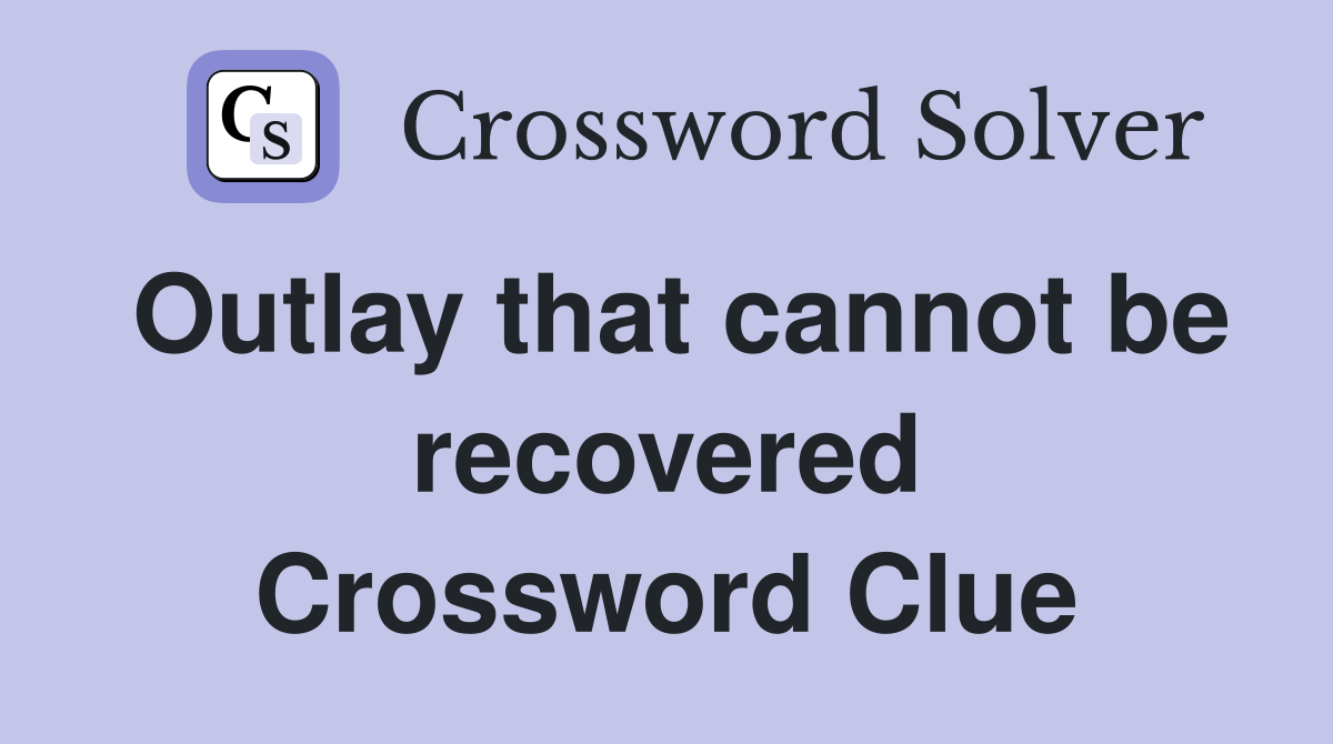 Outlay that cannot be recovered Crossword Clue