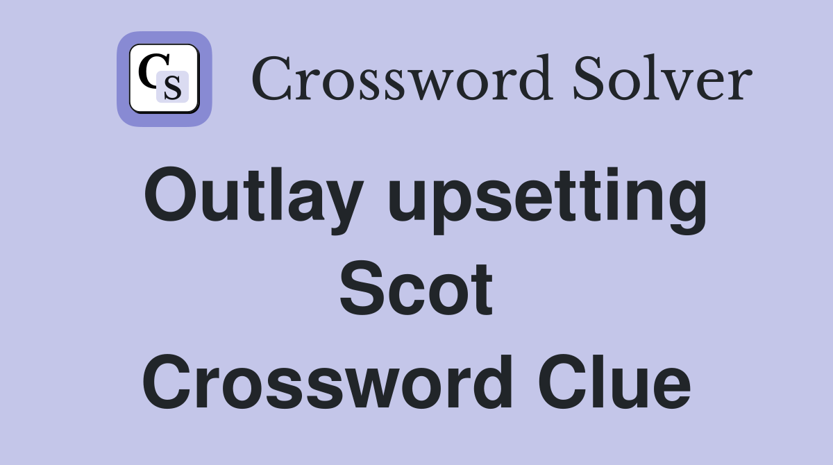Outlay upsetting Scot Crossword Clue