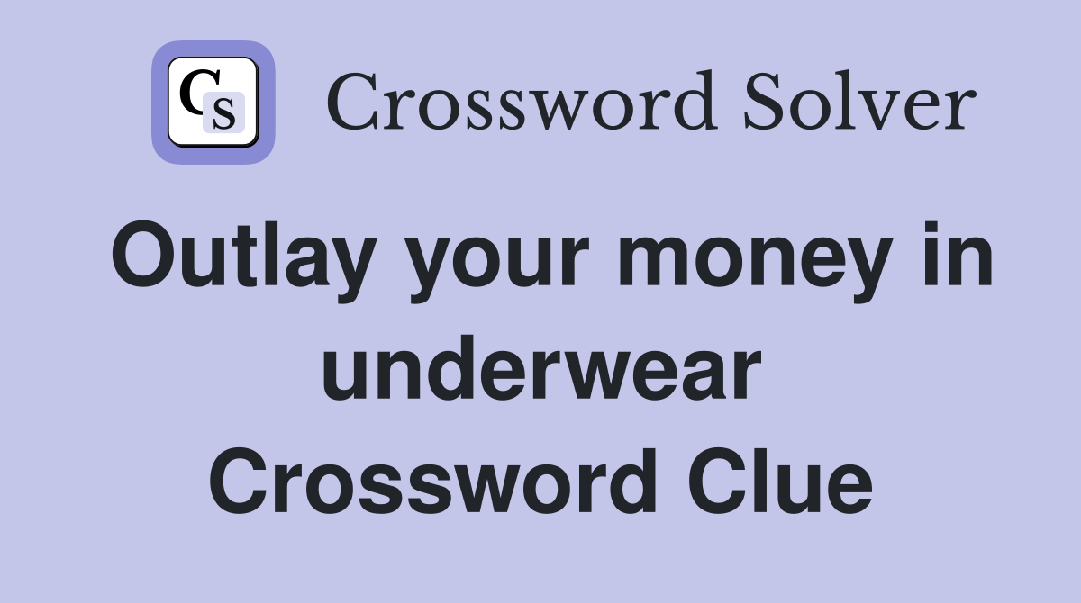 Outlay your money in underwear Crossword Clue