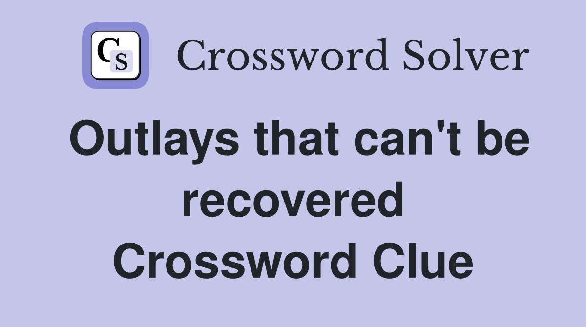 Outlays that can't be recovered Crossword Clue
