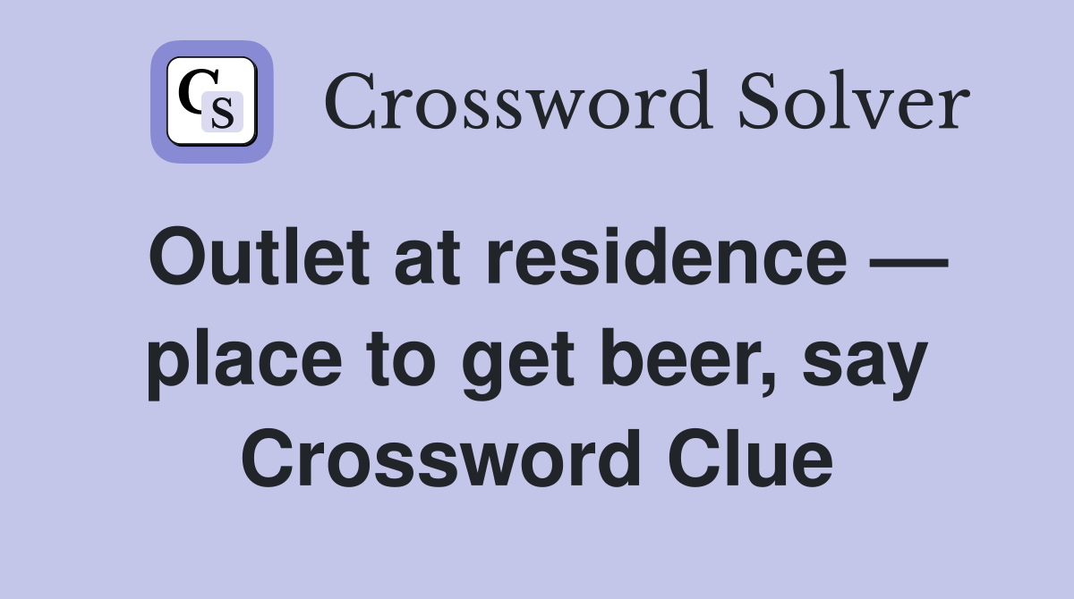 Outlet at residence — place to get beer, say Crossword Clue