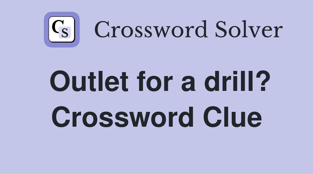 Outlet for a drill? Crossword Clue