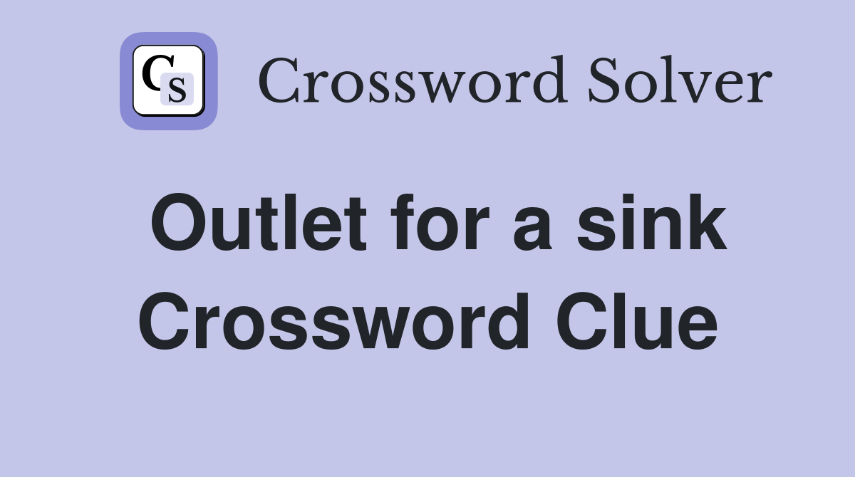 Outlet for a sink Crossword Clue
