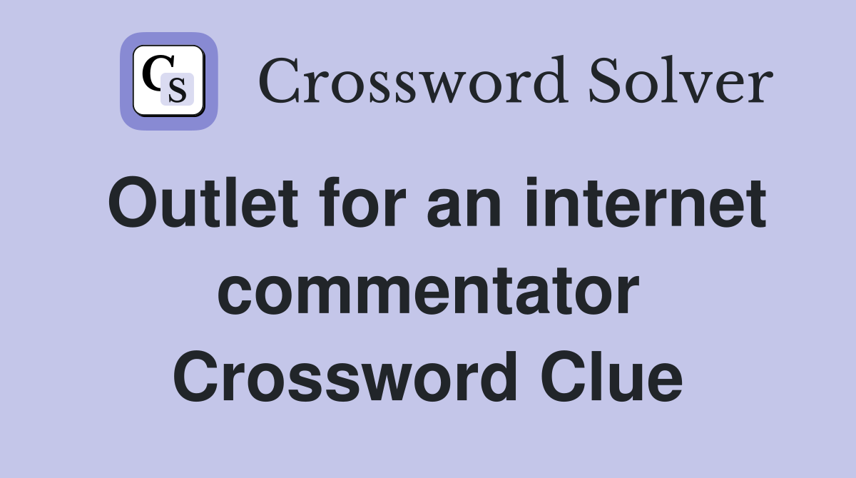 Outlet for an internet commentator Crossword Clue