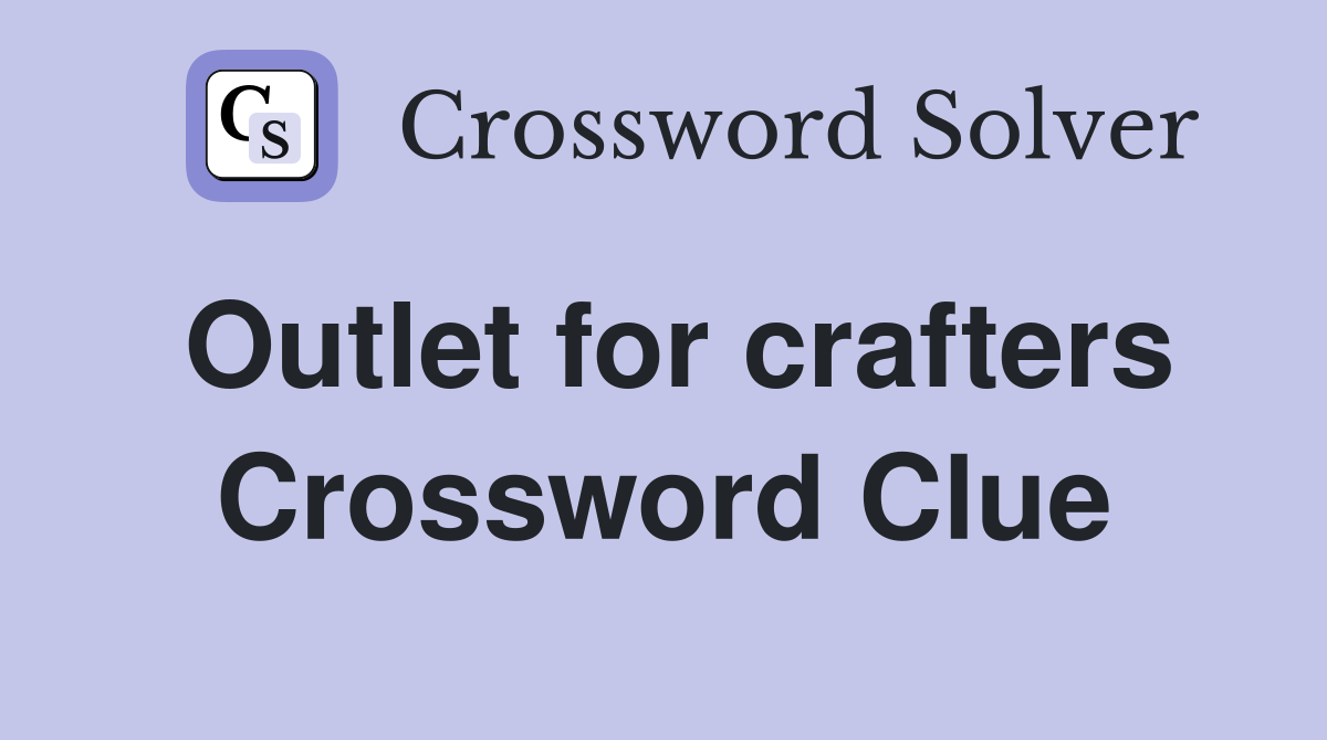 Outlet for crafters Crossword Clue