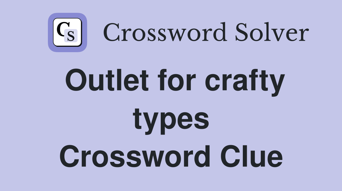 Outlet for crafty types Crossword Clue