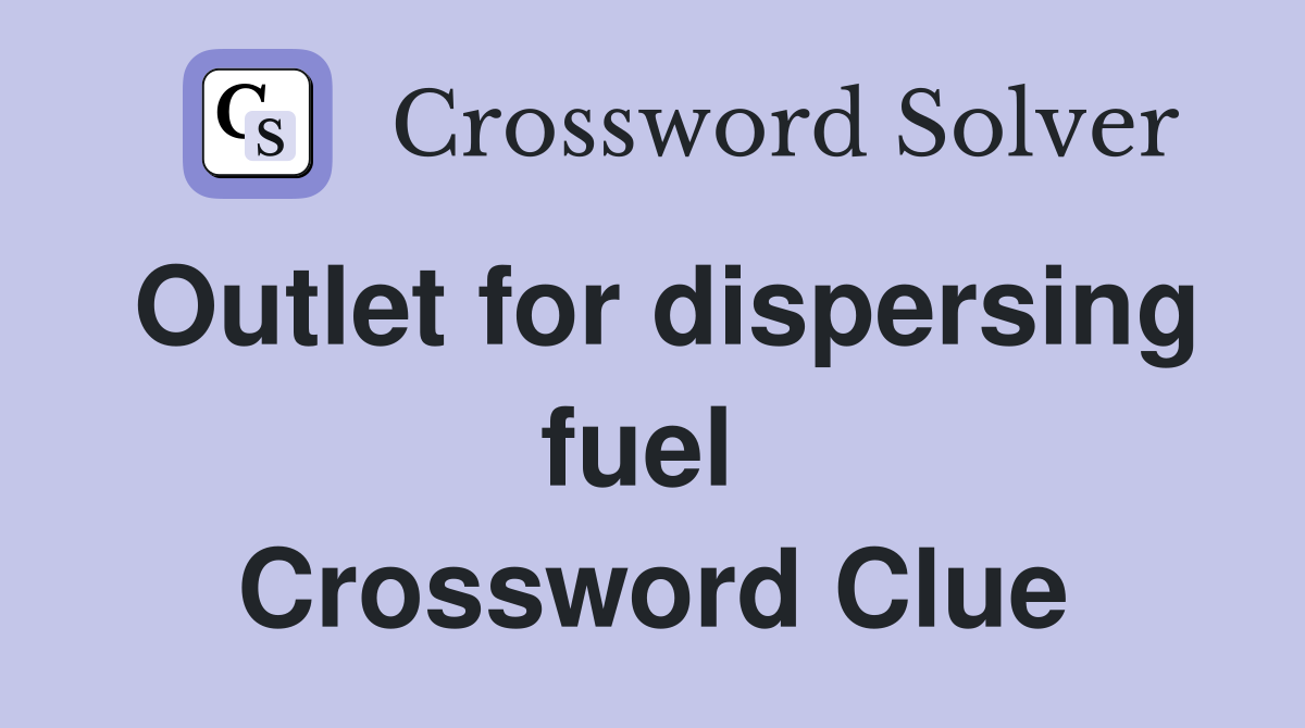 Outlet for dispersing fuel  Crossword Clue