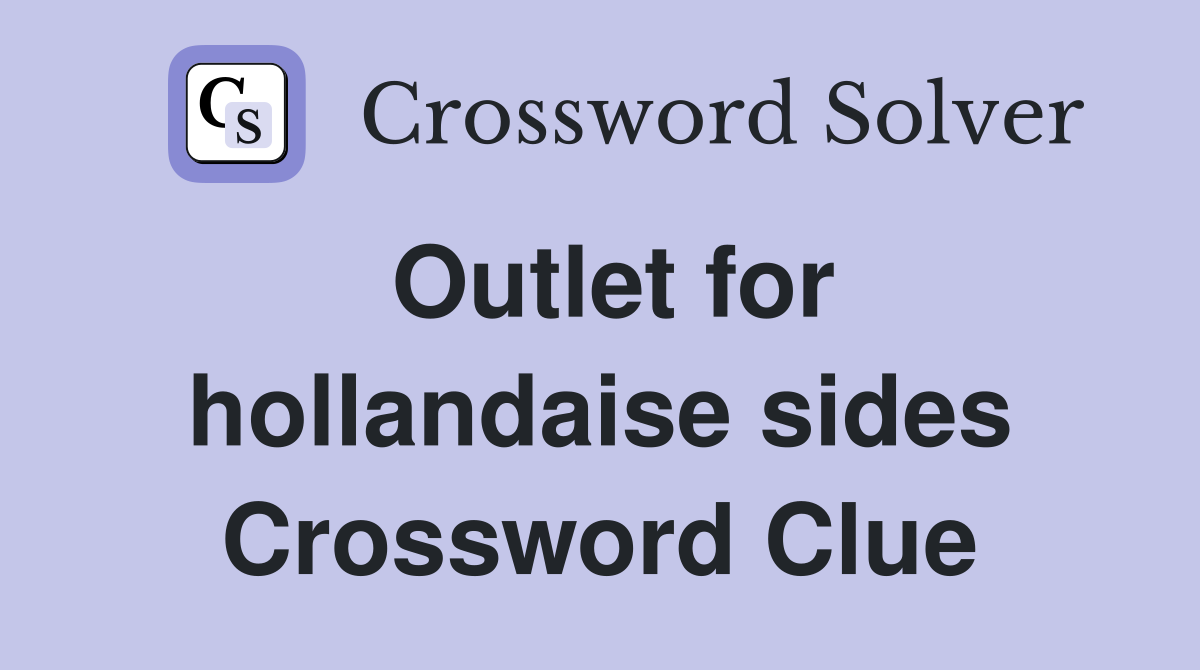Outlet for hollandaise sides Crossword Clue