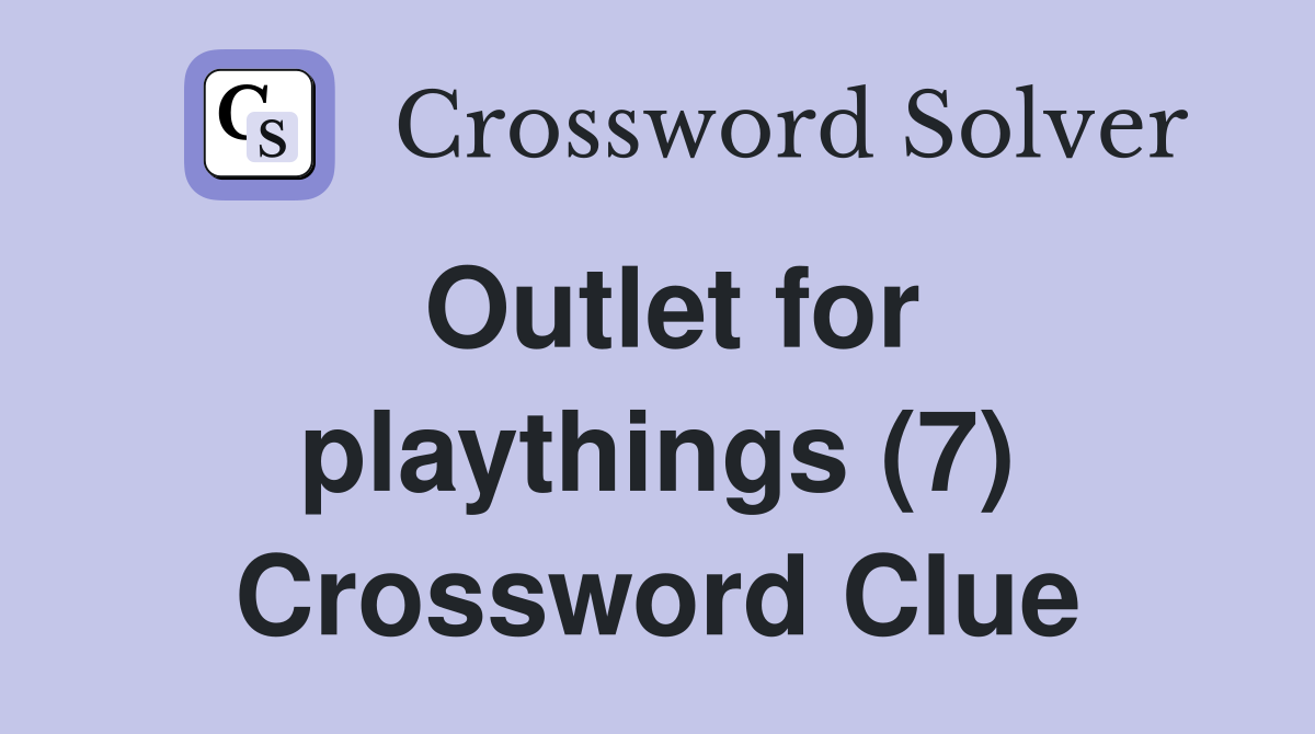 Outlet for playthings (7) Crossword Clue