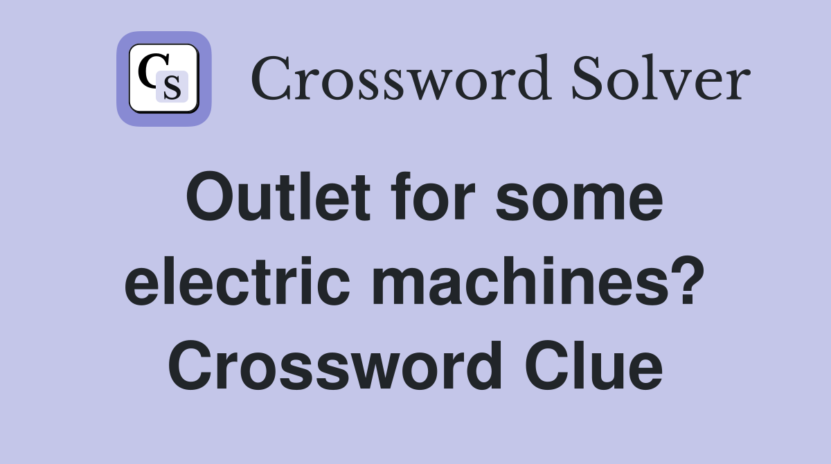 Outlet for some electric machines? Crossword Clue