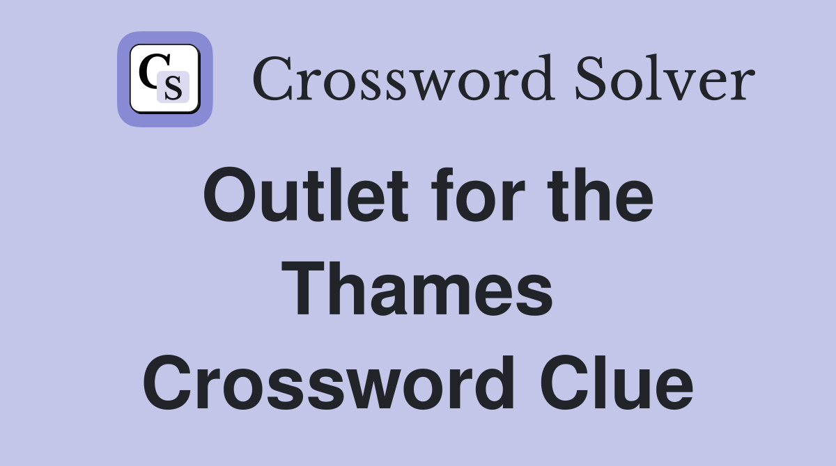 Outlet for the Thames Crossword Clue