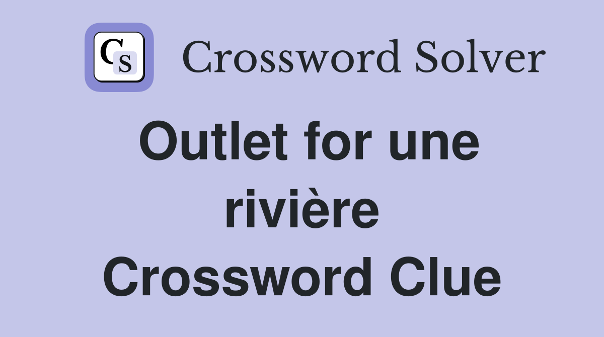 Outlet for une rivière Crossword Clue