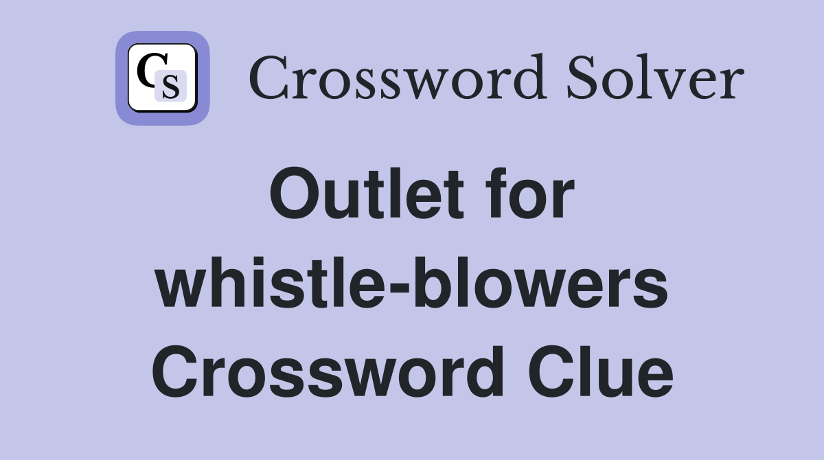Outlet for whistle-blowers Crossword Clue