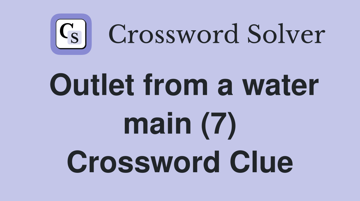 Outlet from a water main (7) Crossword Clue