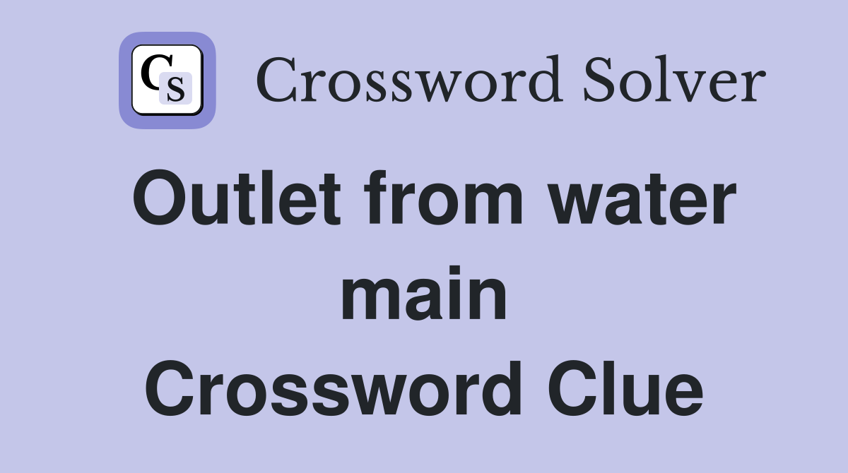 Outlet from water main Crossword Clue