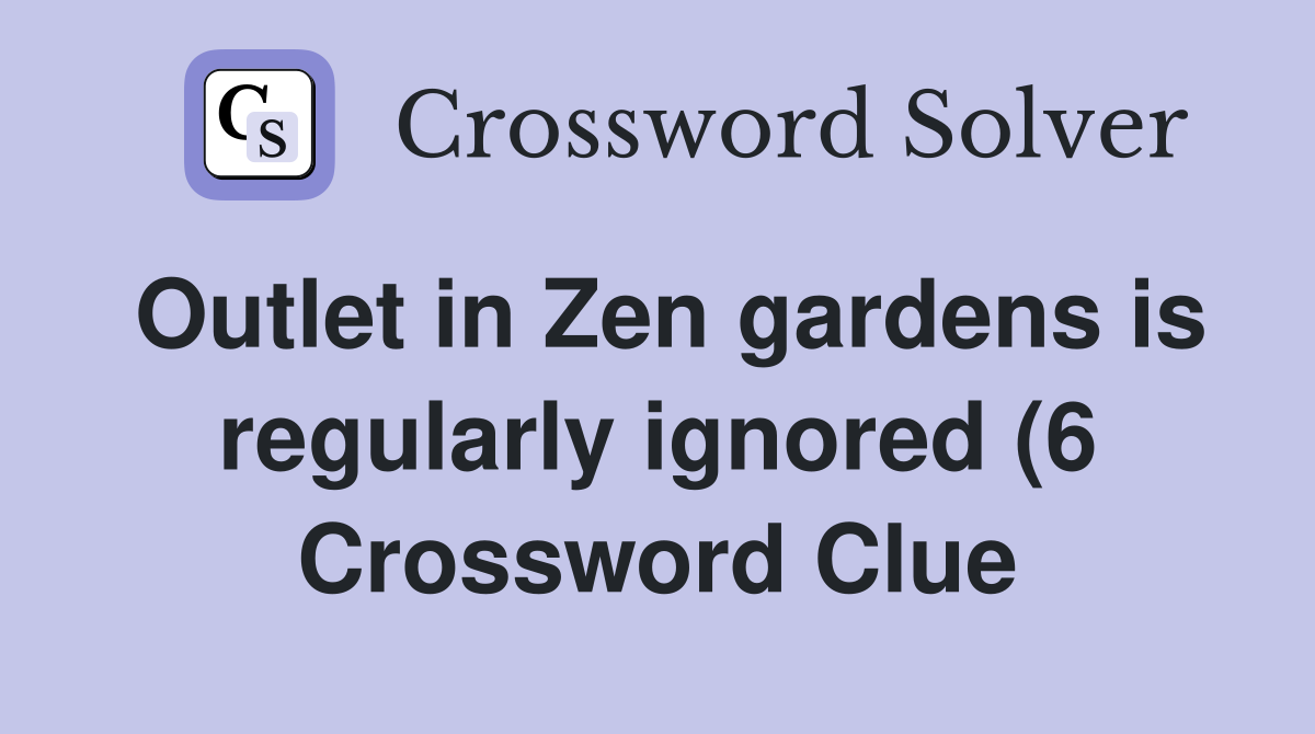 Outlet in Zen gardens is regularly ignored (6) Crossword Clue Answers Outlet in Zen gardens is regularly ignored (6) Crossword Clue Answers