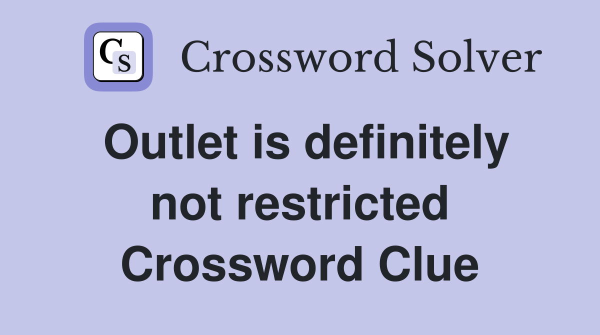 Outlet is definitely not restricted Crossword Clue