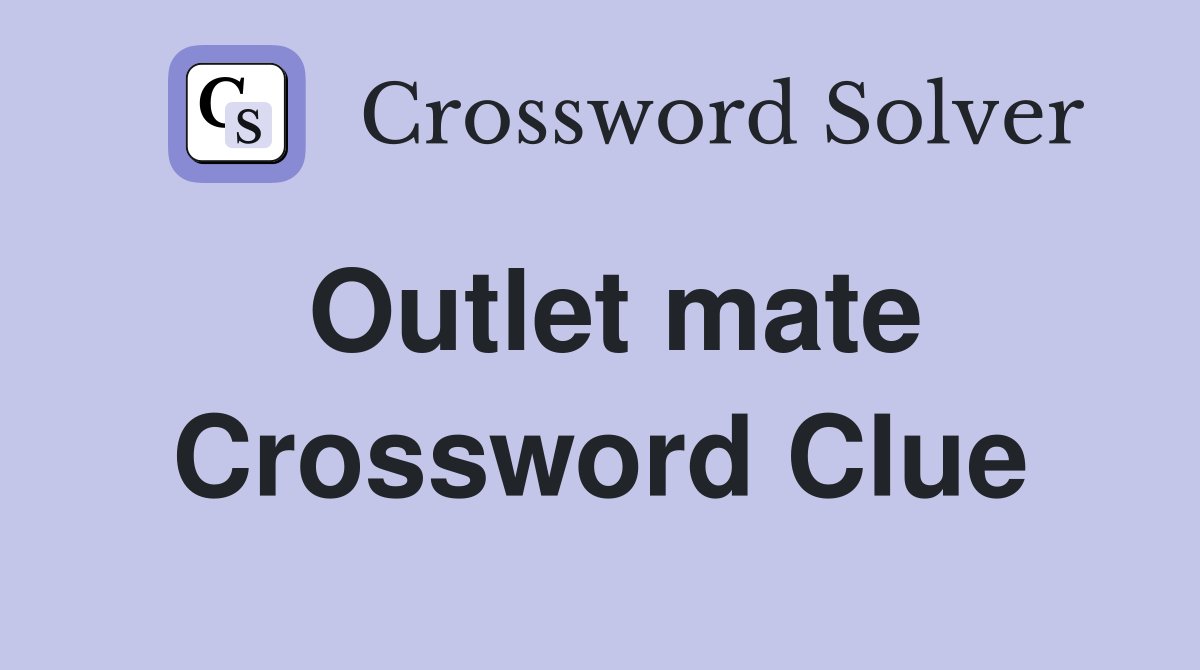 Outlet mate Crossword Clue