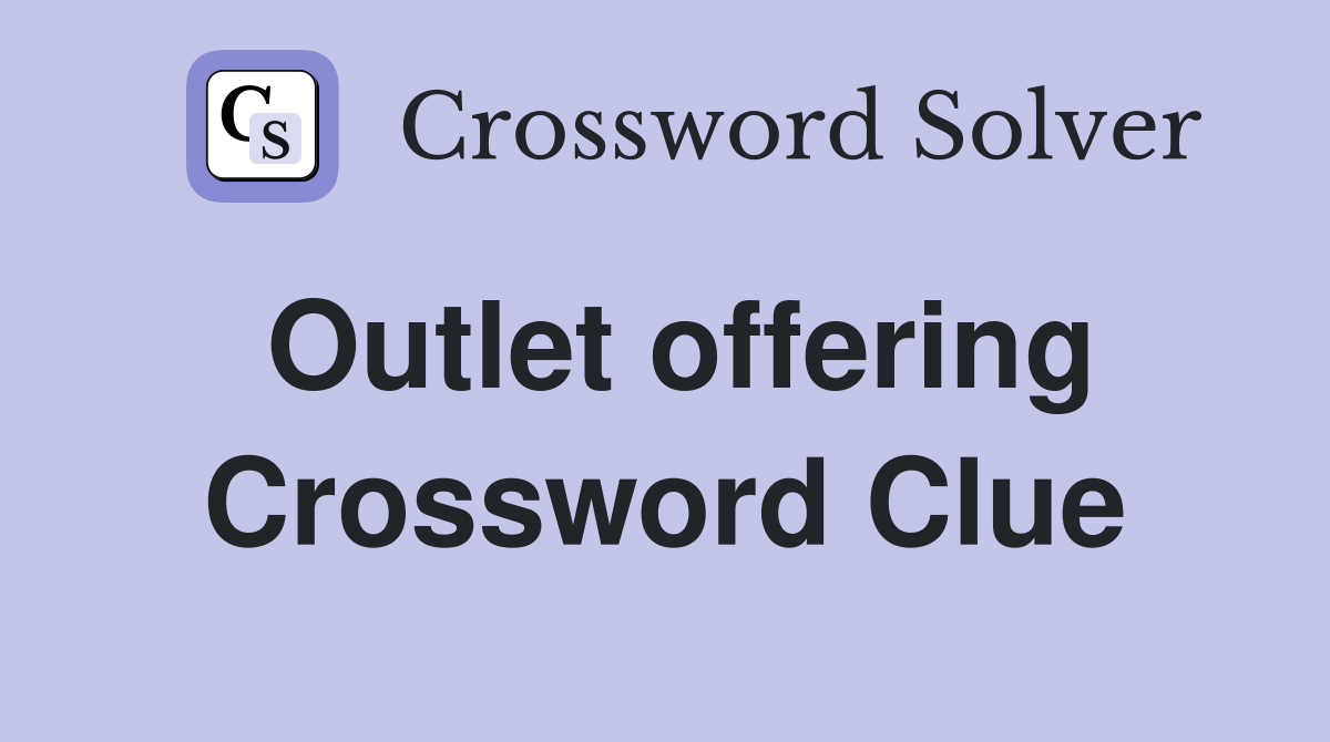 Outlet offering Crossword Clue