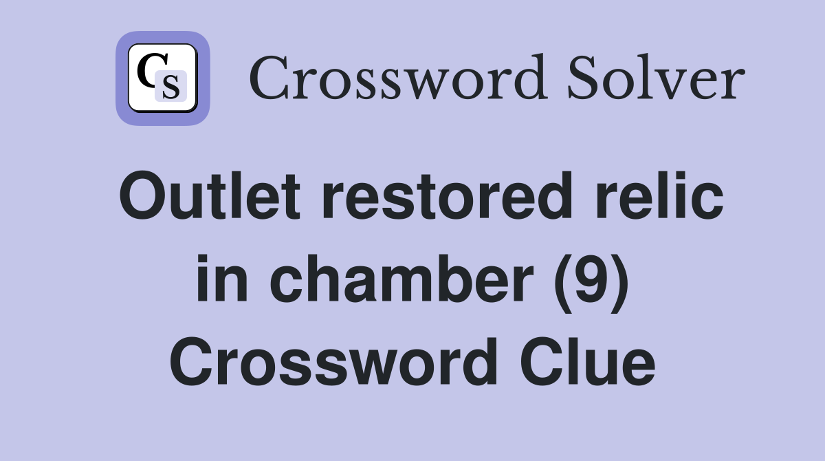 Outlet restored relic in chamber (9) Crossword Clue