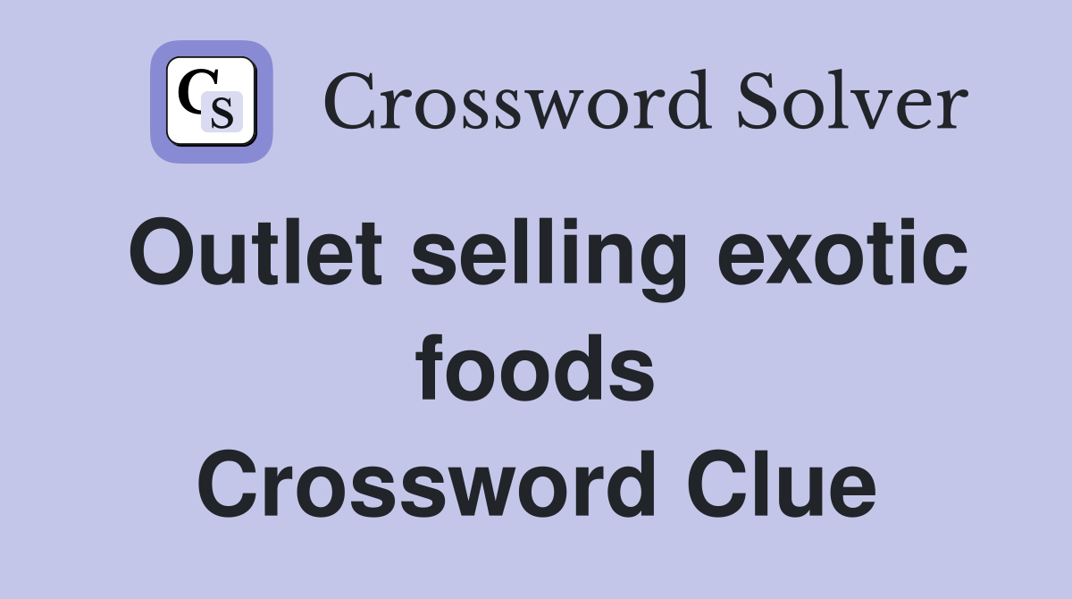 Outlet selling exotic foods Crossword Clue