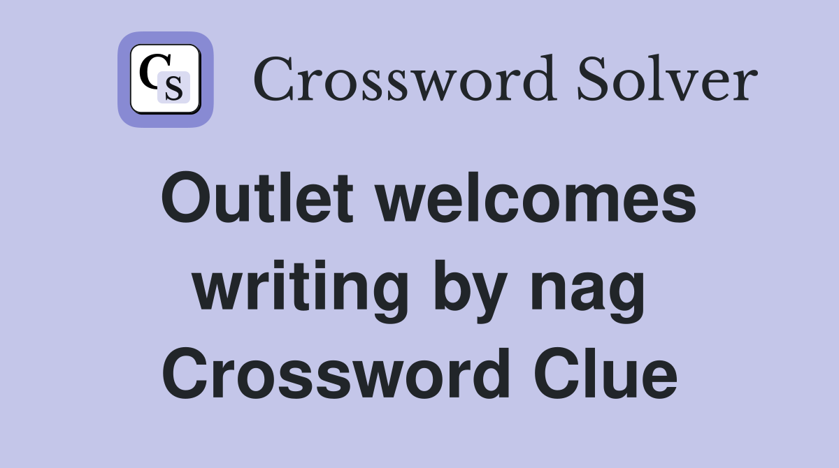 Outlet welcomes writing by nag Crossword Clue