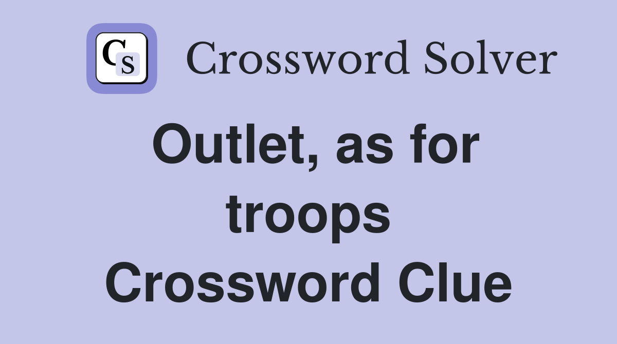 Outlet, as for troops Crossword Clue