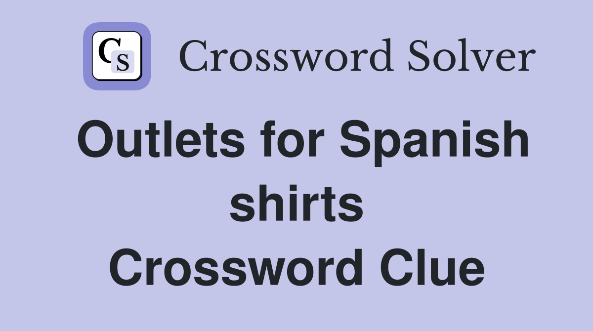 Outlets for Spanish shirts Crossword Clue