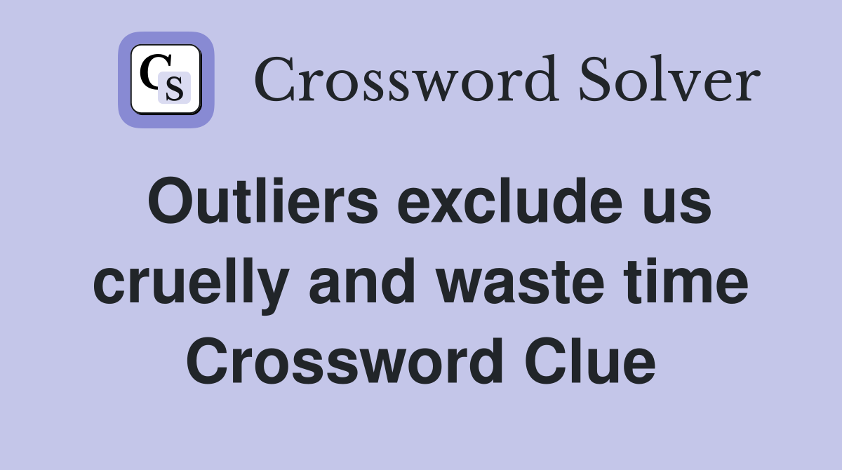 Outliers exclude us cruelly and waste time Crossword Clue