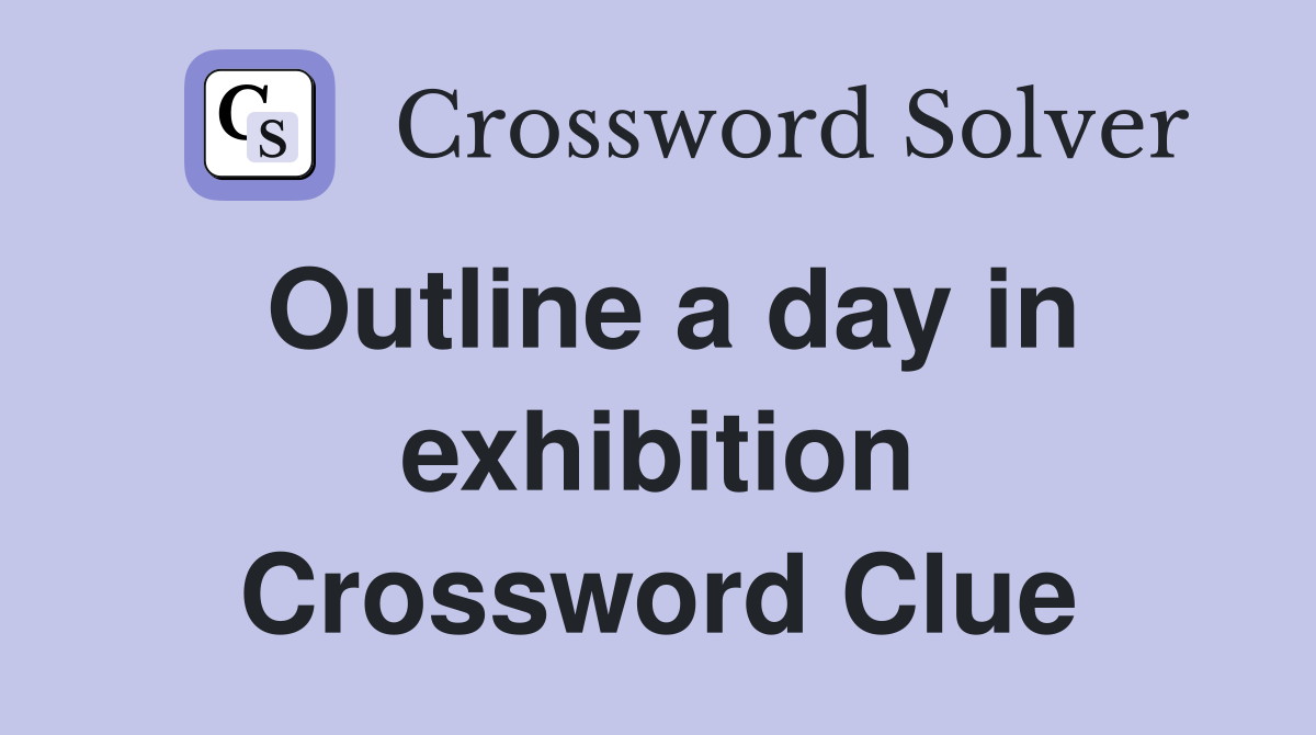 Outline a day in exhibition Crossword Clue