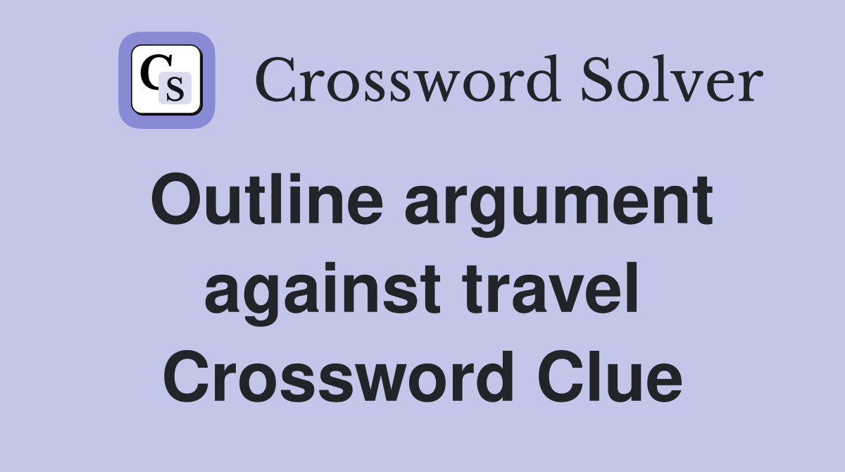 Outline argument against travel Crossword Clue