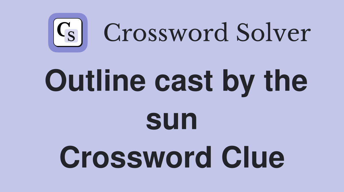 Outline cast by the sun Crossword Clue