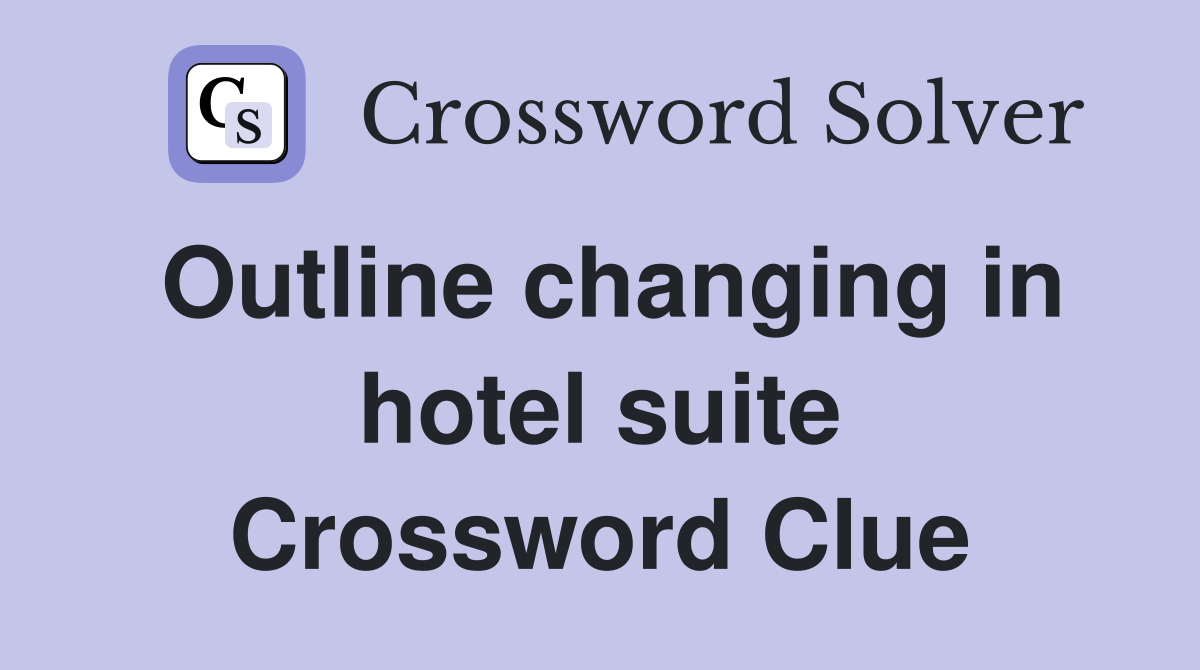 Outline changing in hotel suite Crossword Clue
