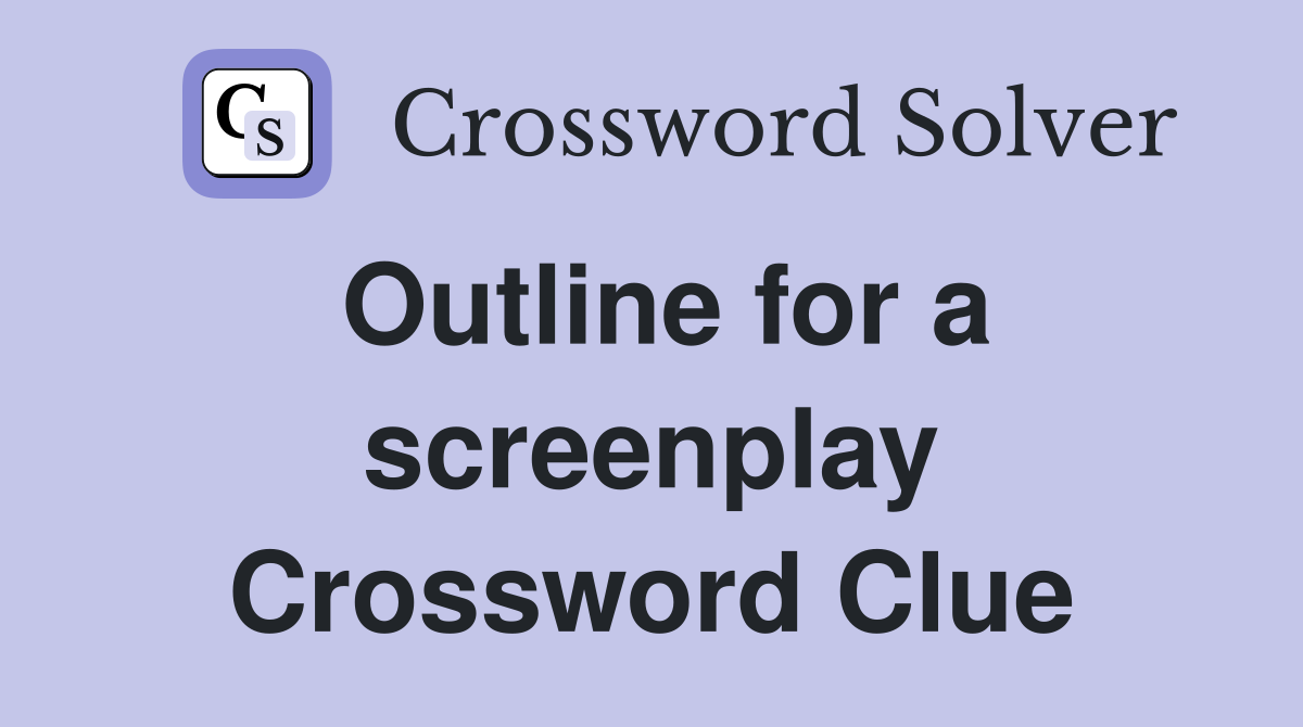 Outline for a screenplay Crossword Clue