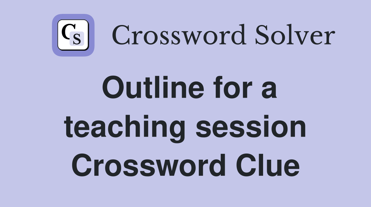 Outline for a teaching session Crossword Clue